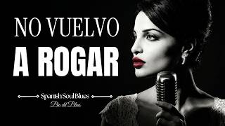 No Vuelvo A Rogar Por Ti - Spanish Soul Blues - Blues En Español Bia Del Blues
