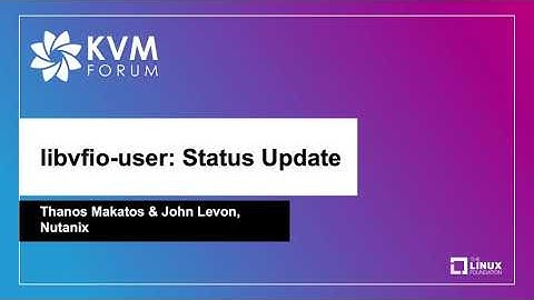 libvfio-user: Status Update - Thanos Makatos & John Levon, Nutanix