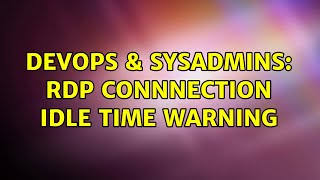 DevOps & SysAdmins: RDP connnection IDLE time warning Wealth
