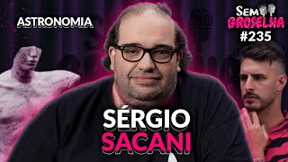 Sérgio Sacani: Astronomia, Tempo, Espaço e Vida - Sem Groselha Podcast #235