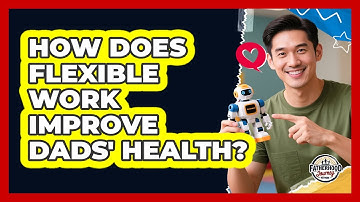 How Does Flexible Work Improve Dads