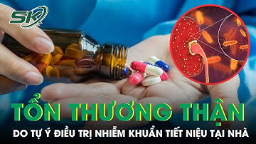 Tổn Thương Thận Do Tự Ý Điều Trị Nhiễm Khuẩn Tiết Niệu Tại Nhà | SKĐS