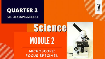 SCIENCE 7| QUARTER 2| MODULE 2|FOCUS SPECIMEN USING THE COMPOUND MICROSCOPE