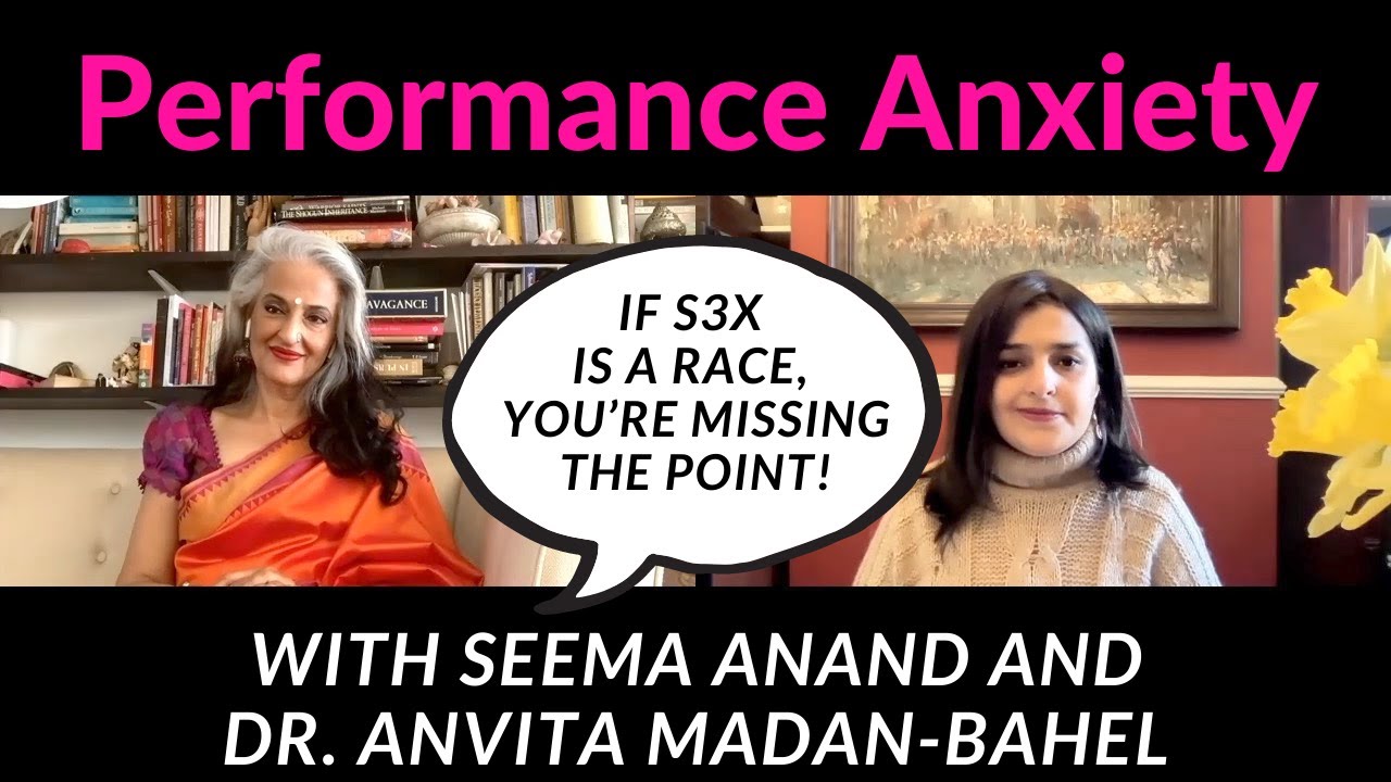 Seema and Anvita discuss Performance Anxiety in Bedroom   From the KamaSutra to 2020