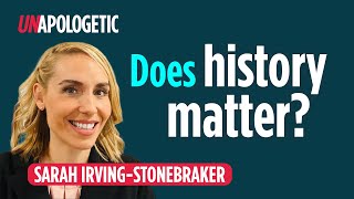 Does History Matter? Sarah Irving Stonebraker • Unapologetic 3/4