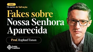 MENTIRAS SOBRE NOSSA SENHORA APARECIDA | Prof. Raphael Tonon - Lente Católica