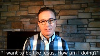 I want to be like Jesus. How am I doing? - Sunday Morning 12-13-2020 - Tom Loud