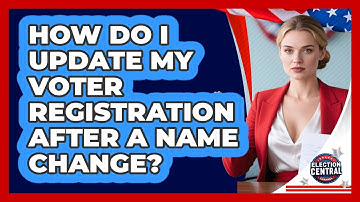 How Do I Update My Voter Registration After A Name Change? - Election Central Channel