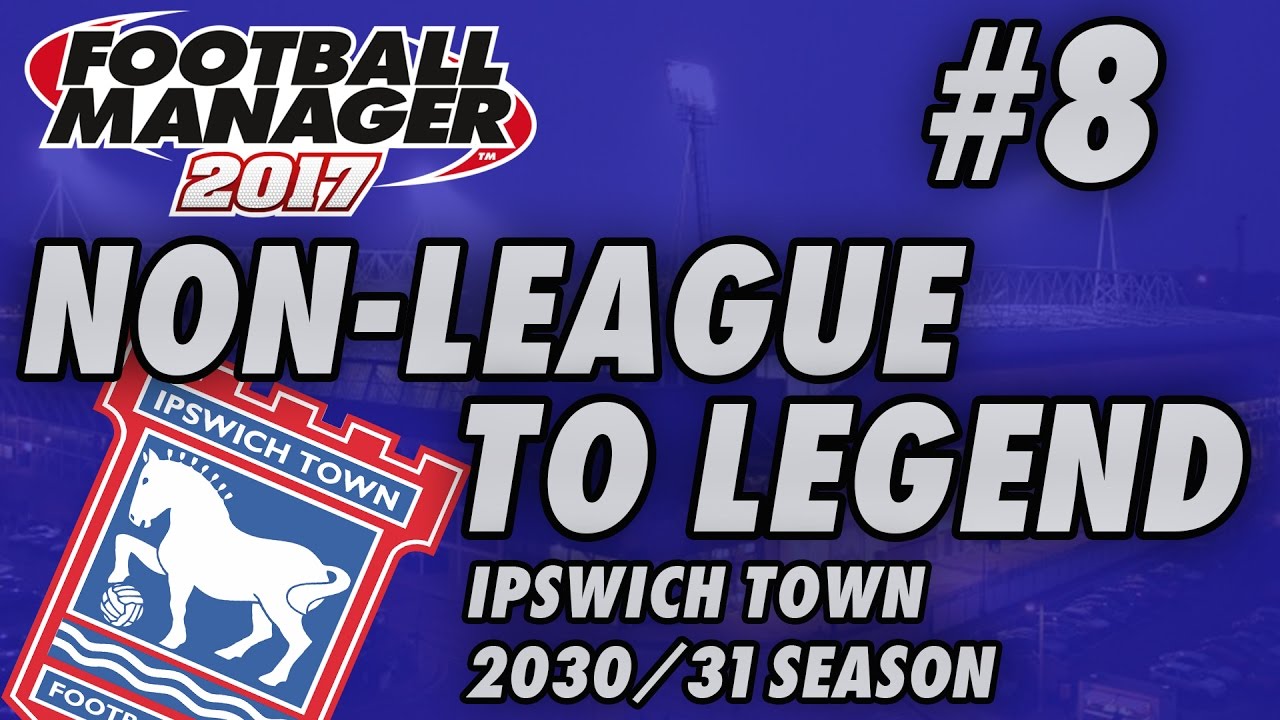 Non-League to Legend FM17 - IPSWICH - S15 E08 - EVERTON - Football Manager 2017