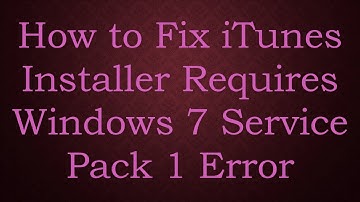 How to Fix iTunes Installer Requires Windows 7 Service Pack 1 Error