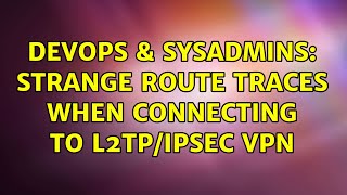 DevOps & SysAdmins: Strange route traces when connecting to L2TP/IPsec VPN