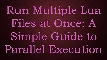 Run Multiple Lua Files at Once: A Simple Guide to Parallel Execution