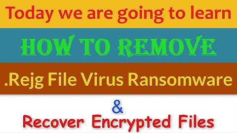 Remove Rejg Virus [.Rejg Ransomware] and Decrypt .Rejg Files
