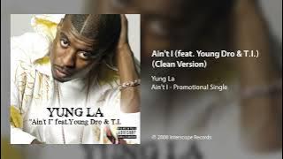 Yung La - Ain't I (feat. Young Dro & T.I.) (Clean Version)