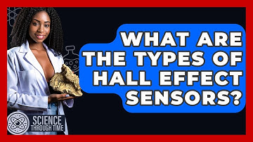 What Are The Types Of Hall Effect Sensors? - Science Through Time