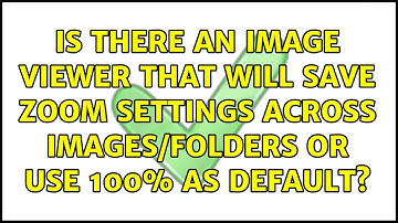 Is there an Image Viewer that will save zoom settings across images/folders or use 100% as default?