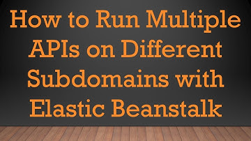 How to Run Multiple APIs on Different Subdomains with Elastic Beanstalk