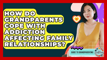 How Do Grandparents Cope With Addiction Affecting Family Relationships? - Guide to Grandparenting