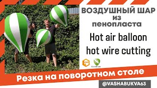 :      . Hot air balloon styrofoam hot wire cutting.