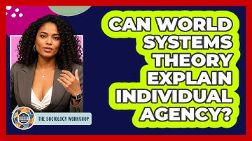 Can World Systems Theory Explain Individual Agency? - The Sociology Workshop