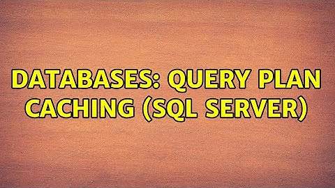Databases: query plan caching (sql server) (2 Solutions!!)