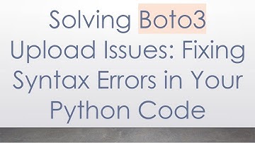 Solving Boto3 Upload Issues: Fixing Syntax Errors in Your Python Code