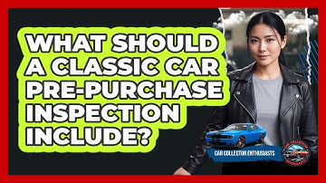 What Should A Classic Car Pre-purchase Inspection Include? - Car Collector Enthusiasts