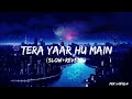 Tera Yaar Hoon Main Full Song[Slow+Reverb]|Arjit Singh|. Mp3 Song