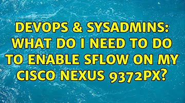 DevOps & SysAdmins: What do I need to do to enable sFlow on my Cisco Nexus 9372PX? (2 Solutions!!)