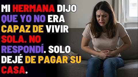 Mi hermana dijo que yo no era capaz de vivir sola. No respondí. Solo dejé de pagar su casa.
