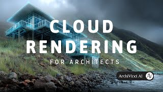 The Ultimate Guide to Cloud Rendering for Architects