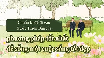[FactPlus] Chuẩn bị để đi vào Nước Thiên Đàng là phương pháp tốt nhất để sống một cuộc sống tốt đẹp