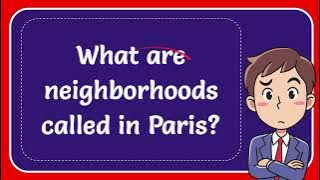 What are neighborhoods called in Paris? #Answer