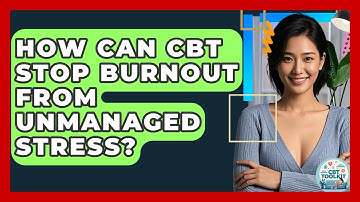 How Can CBT Stop Burnout From Unmanaged Stress? - CBT Toolkit