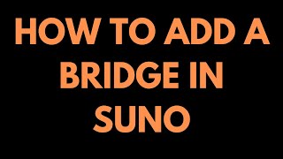 How to Add a Bridge to Your Song In Suno