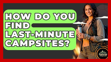 How Do You Find Last-minute Campsites? - Exploring Campgrounds