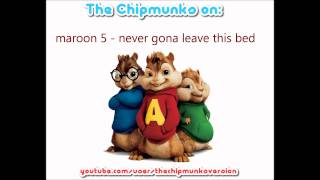 Maroon 5 - Never gonna leave this bed - Chipmunks