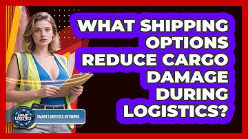 What Shipping Options Reduce Cargo Damage During Logistics? - Smart Logistics Network