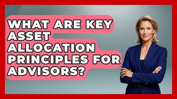 What Are Key Asset Allocation Principles For Advisors? - Wealth Advisor Success Hub