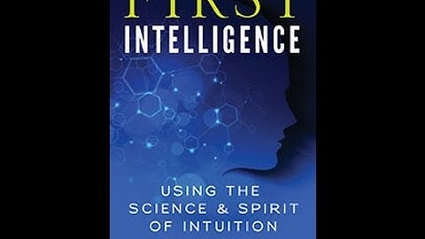 First Intelligence: Using the Science & Spirit of Intuition