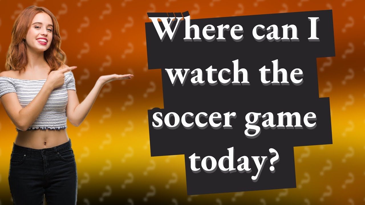 Where can I watch the soccer game today? YouTube