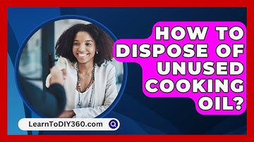 How To Dispose Of Unused Cooking Oil? - LearnToDIY360.com
