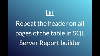 How to repeat table headers on every page, using SQL Server report builder.