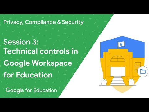 Privacy, Compliance & Security: Session 3 - Technical controls within Google Workspace for Education