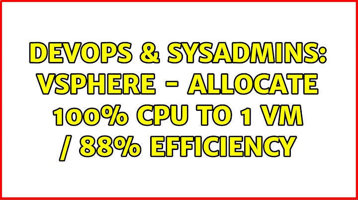 DevOps & SysAdmins: vSphere - Allocate 100% CPU to 1 VM / 88% efficiency (2 Solutions!!)