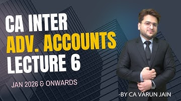 CA Inter Adv. Accounts | Lecture 6 | Jan 2026 Attempt & Onwards | By CA Varun Jain
