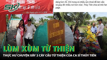 Thực Hư Chuyện Xây 2 Cây Cầu Từ Thiện Của Ca Sĩ Thủy Tiên