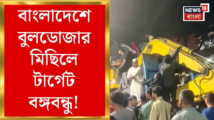 Bangladesh News : বাংলাদেশে বুলডোজার মিছিলে টার্গেট বঙ্গবন্ধু! মুক্তিযুদ্ধের স্মৃতি মুছতে ধ্বংসলীলা
