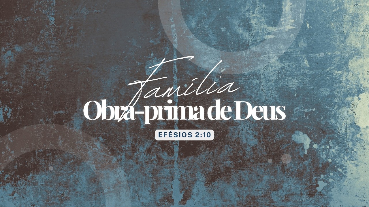 Família Obra-prima de Deus | Efésios 2:10