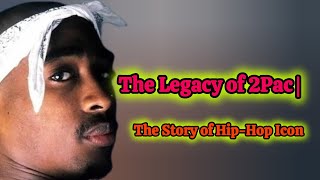 The Legacy of 2Pac | The Story of a Hip-Hop Icon